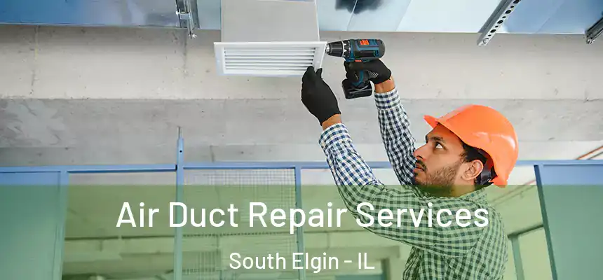 Air Duct Repair Services South Elgin - IL