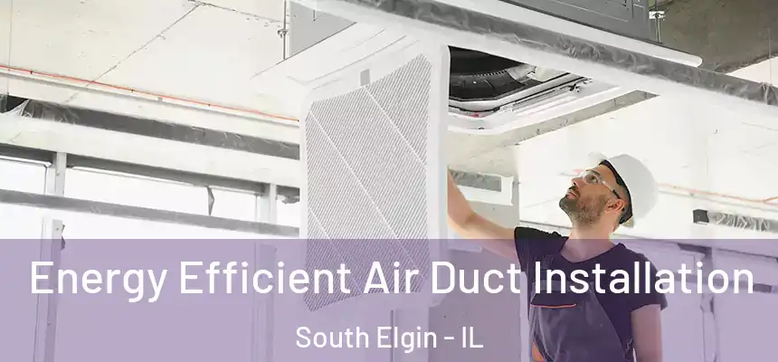  Energy Efficient Air Duct Installation South Elgin - IL