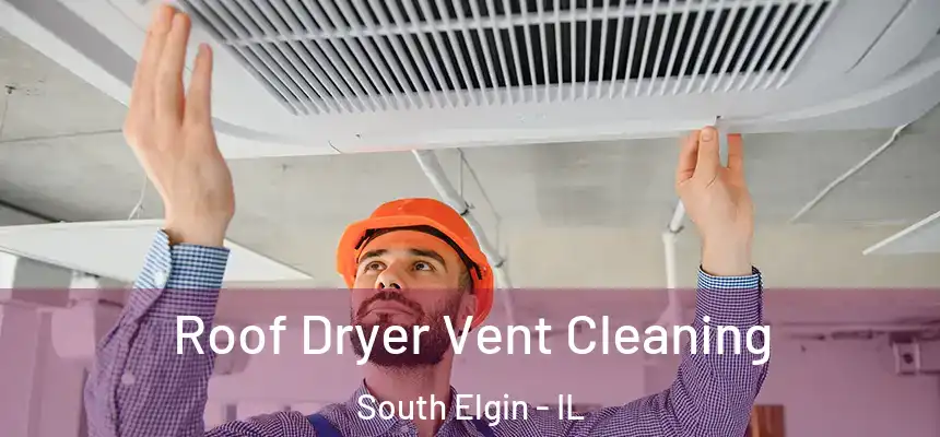 Roof Dryer Vent Cleaning South Elgin - IL